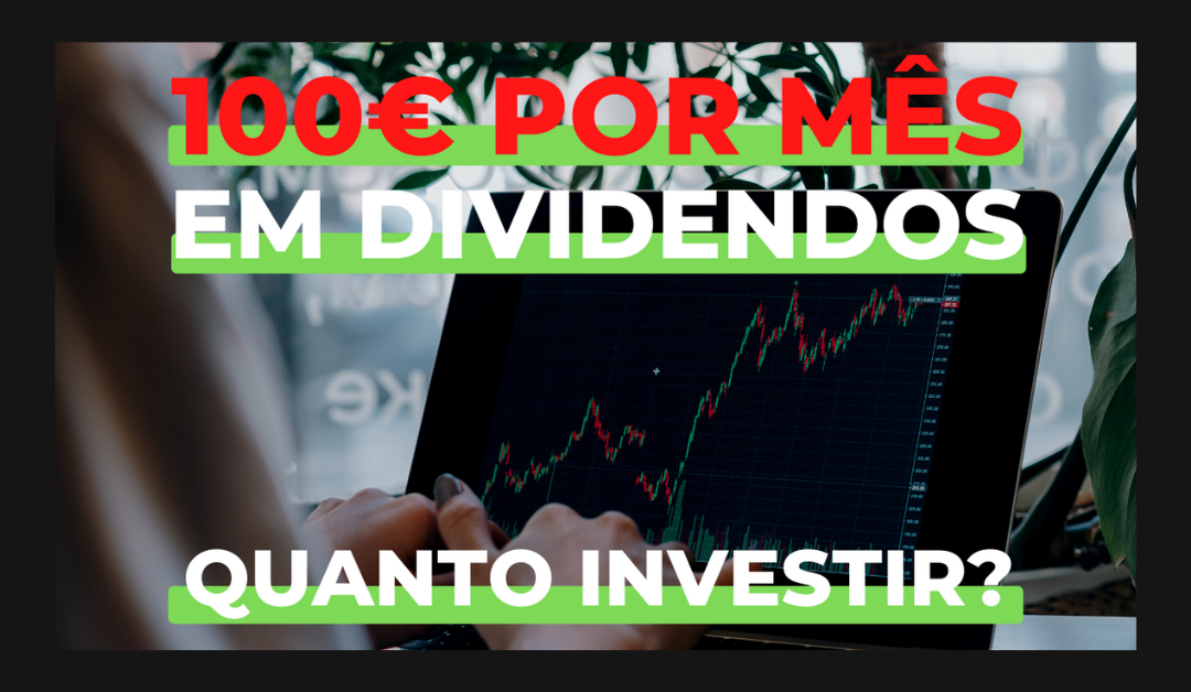 Quero ganhar 100€ por mês em dividendos – Qual o montante que preciso investir em ações que pagam dividendos?